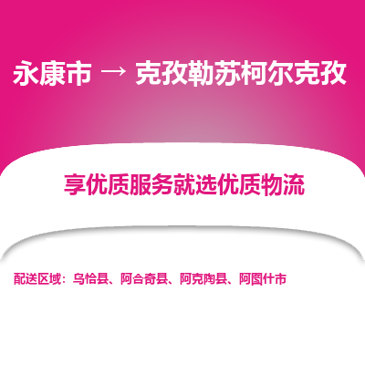 永康到克孜勒苏柯尔克孜物流公司-一站式克孜勒苏柯尔克孜至永康市货运专线