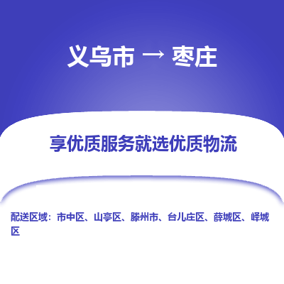 义乌到枣庄物流公司-一站式枣庄至义乌市货运专线